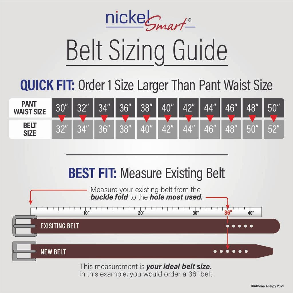 Belt Sizing Guide. Quick Fit: Order 1 size larger than pant waist size. If you have any questions, please call us at 704-947-1917.
